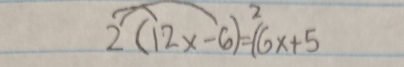 2(12x-6)=^2(6x+5