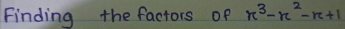 Finding the factors of x^3-x^2-x+1