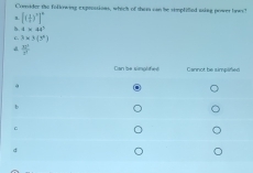 Coevider the following exprossions, which of them can he simplified using power bows"
1. [( 1/2 )^n]^n
h 4* 4t^2
c. 3* 3(3^2)
 n^3/3^3 