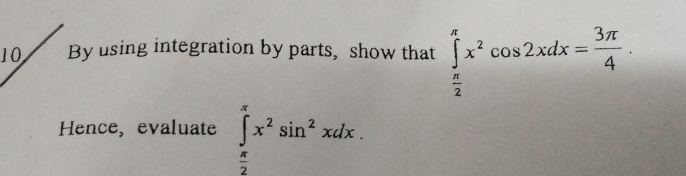 By using integration by parts, show that ∈tlimits _ π /2 ^π x^2cos 2xdx= 3π /4 . 
Hence, evaluate ∈tlimits _ π /2 ^π x^2sin^2xdx.