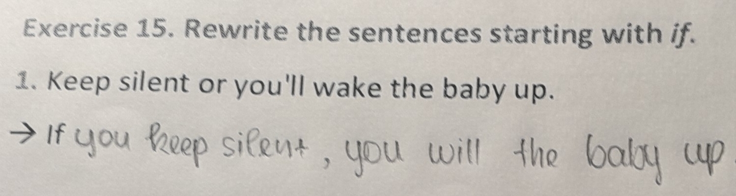 Rewrite the sentences starting with if. 
1. Keep silent or you'll wake the baby up. 
If