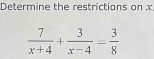 Determine the restrictions on x.
 7/x+4 + 3/x-4 = 3/8 