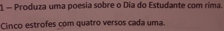 Produza uma poesia sobre o Dia do Estudante com rima. 
Cinco estrofes com quatro versos cada uma.