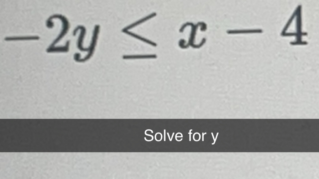 -2y≤ x-4
Solve for y