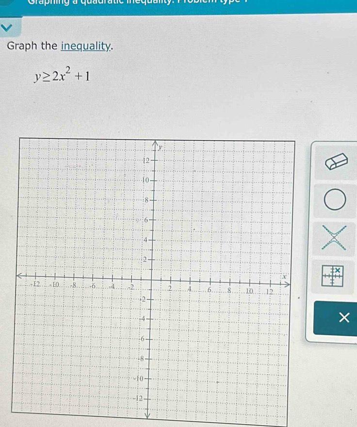 Graphing a qu 
Graph the inequality.
y≥ 2x^2+1
×