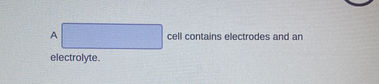 A cell contains electrodes and an 
electrolyte.