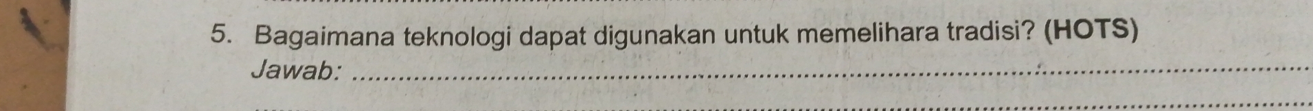 Bagaimana teknologi dapat digunakan untuk memelihara tradisi? (HOTS) 
Jawab:_ 
_