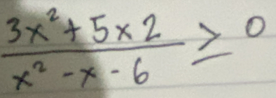  (3x^2+5x2)/x^2-x-6 ≥slant 0