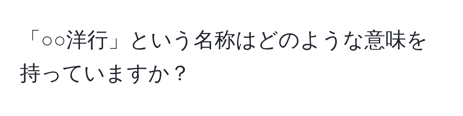 「○○洋行」という名称はどのような意味を持っていますか？