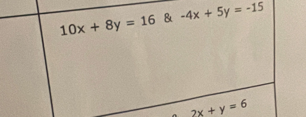 10x+8y=16 & -4x+5y=-15
2x+y=6