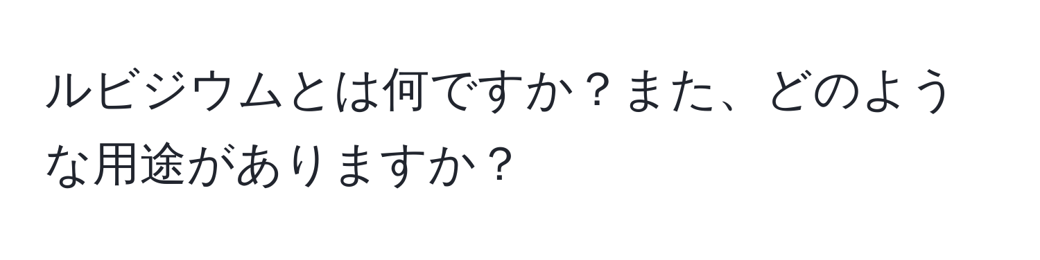 ルビジウムとは何ですか？また、どのような用途がありますか？