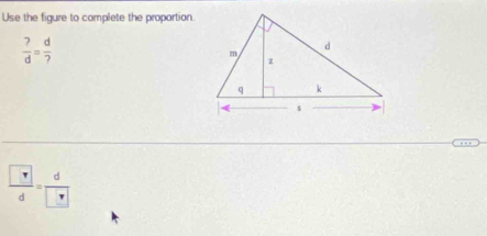 Use the figure to complete the proportion.
 ?/d = d/? 
frac  vd=frac d v