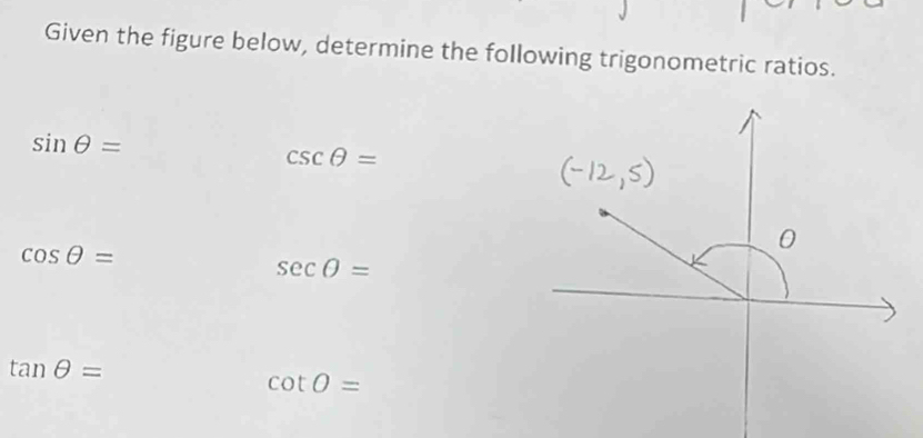 Given the figure below, determine the following trigonometric ratios.
sin θ =
csc θ =
cos θ =
sec θ =
tan θ =
cot O=