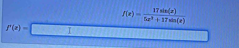 f(x)= 17sin (x)/5x^2+17sin (x) 
f'(x)=□
2.56