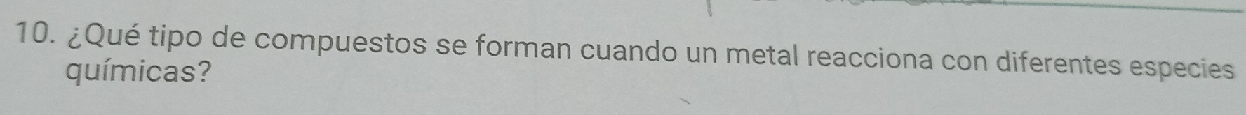 ¿Qué tipo de compuestos se forman cuando un metal reacciona con diferentes especies 
químicas?