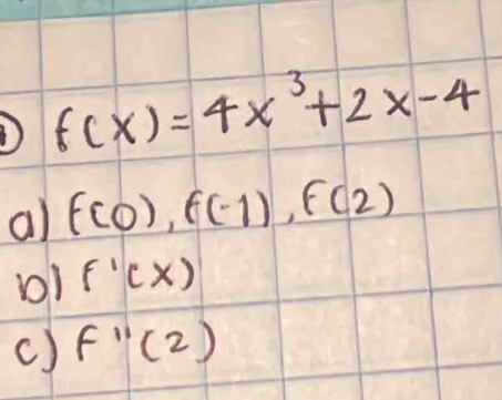 1 f(x)=4x^3+2x-4
al f(0), f(-1), f(2)
D1 f'(x)
c) f''(2)