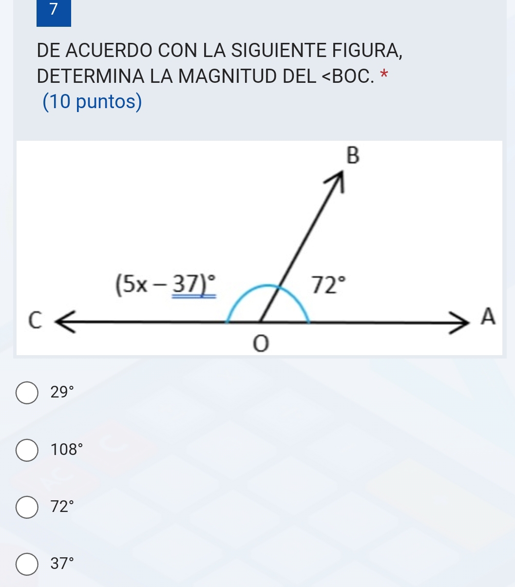 DE ACUERDO CON LA SIGUIENTE FIGURA,
DETERMINA LA MAGNITUD DEL ∠ BOC. *
(10 puntos)
29°
108°
72°
37°