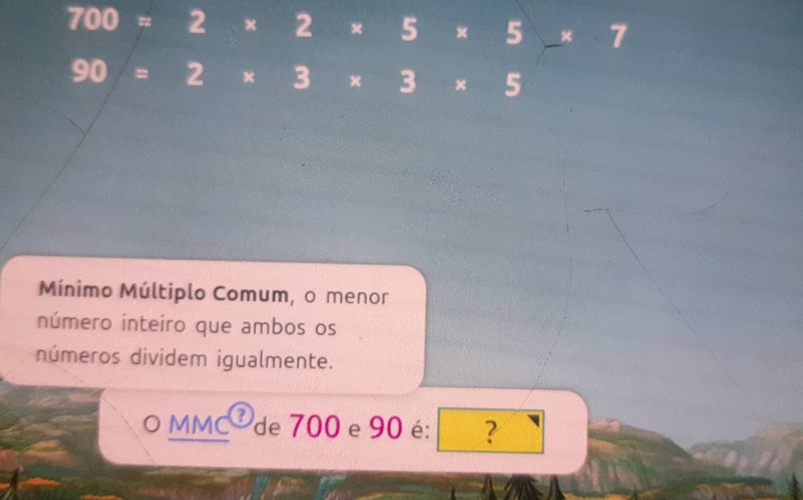 Resolvido:700=2* 2* 5* 5* 7 90=2* 3* 3* 5 Mínimo Múltiplo Comum, o ...