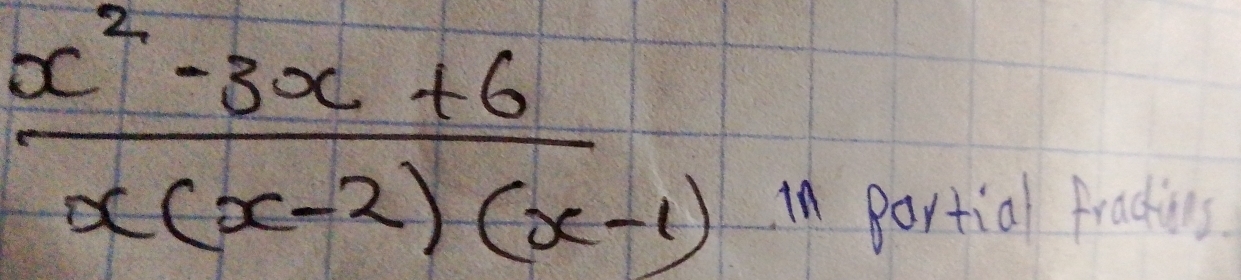  (x^2-3x+6)/x(x-2)(x-1) 
in partial frachius