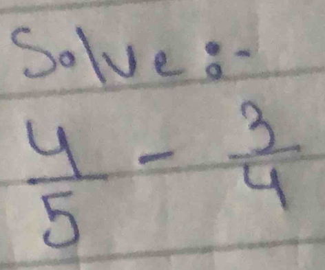 Solve a
 4/5 - 3/4 