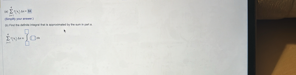 sumlimits _(i=1)^4f(x_i)△ x=overline 64
(Simplify your answer.) 
(b) Find the definite integral that is approximated by the sum in part a.
sumlimits _(i=1)^4f(x_i)△ x=∈tlimits _(□)^(□)dx