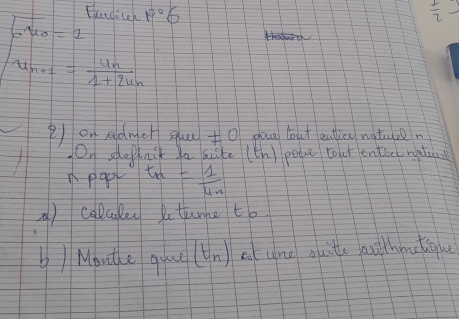 Euendicak 6°6  1/2 
sqrt(v_0)=1
u_n+1=frac u_n1+2u_n
P on Admer squu to you lout ealen natacn 
On dephnit a site (th) pace tour entee natua 
papl trh = 1/4n 
A) colaken Retume to 
bMoute quu (n) c une out ai th u tigu