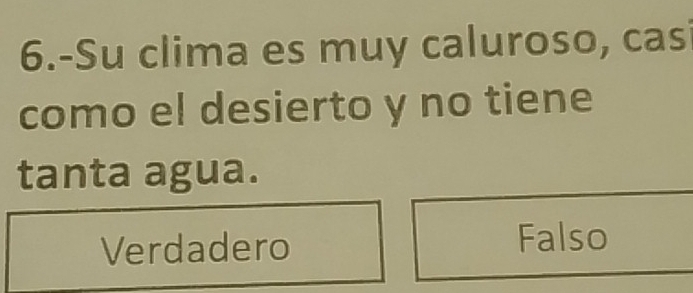 6.-Su clima es muy caluroso, cas
como el desierto y no tiene
tanta agua.
Verdadero Falso