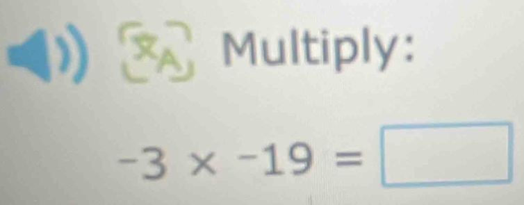 、 Multiply:
-3* -19=□