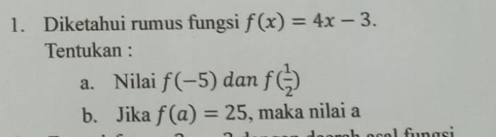 Diketahui rumus fungsi f(x)=4x-3. 
Tentukan : 
a. Nilai f(-5) dan f( 1/2 )
b. Jika f(a)=25 , maka nilai a