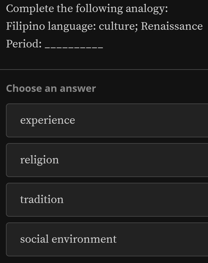 Complete the following analogy:
Filipino language: culture; Renaissance
Period:_
Choose an answer
experience
religion
tradition
social environment