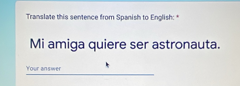 Translate this sentence from Spanish to English: * 
Mi amiga quiere ser astronauta. 
Your answer