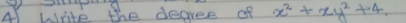 Write the degree of x^2+xy^2+4