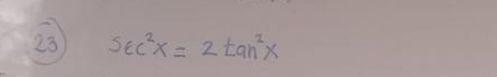 23 sec^2x=2tan^2x