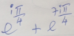 e^(ifrac π)4+e^(frac 7π)4