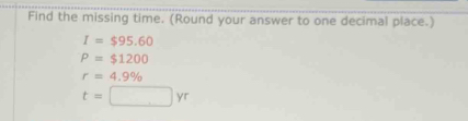 Find the missing time. (Round your answer to one decimal place.)
I=$95.60
P=$1200
r=4.9%
t=□ yr