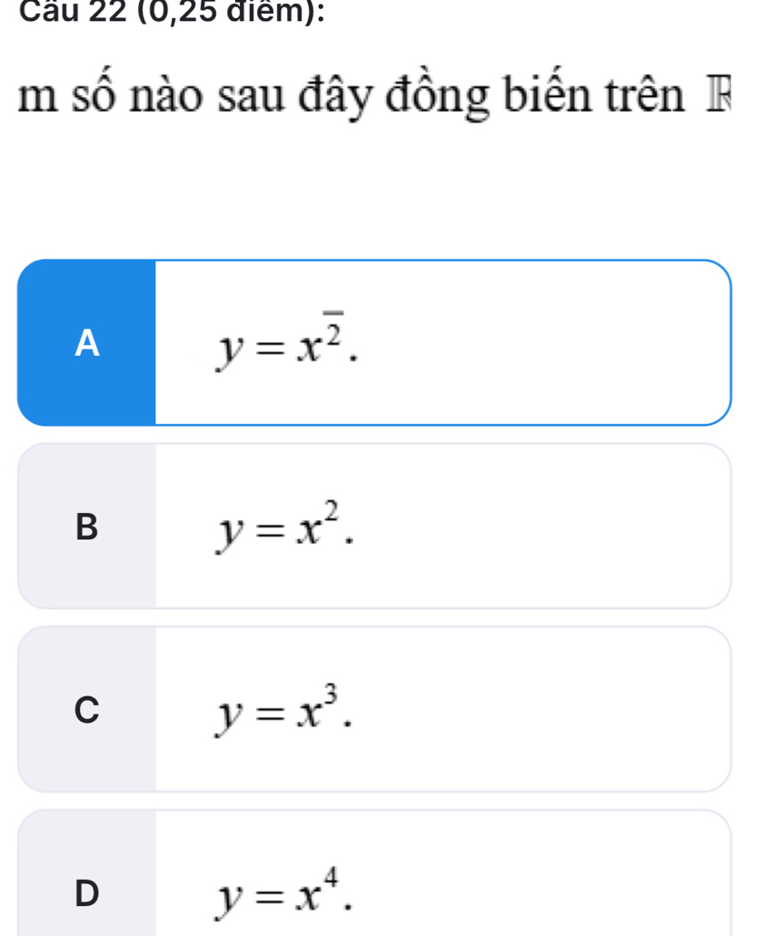 Cầu 22 (0,25 điểm):
m số nào sau đây đồng biến trên R
A
y=x^(overline 2).
B
y=x^2.
C
y=x^3.
D
y=x^4.