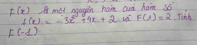 F(x) mot nqugen ham cuà ham so
f(x)=-3x^2+4x+2 va F(1)=2 Tinh
F(-1)