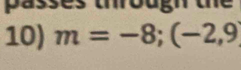 passes through the 
10) m=-8;(-2,9)