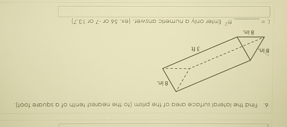 Find the lateral surface area of the prism (to the nearest tenth of a square foot).
L= _  ft^2 Enter only a numeric answer. (ex. 56 or -7 or 13.7)