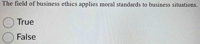 The field of business ethics applies moral standards to business situations.
True
False