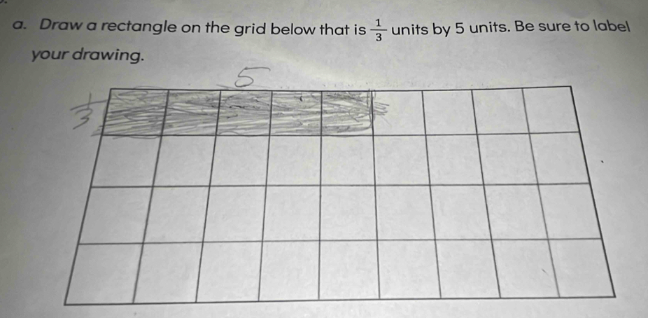 Draw a rectangle on the grid below that is  1/3  units by 5 units. Be sure to label 
your drawing.