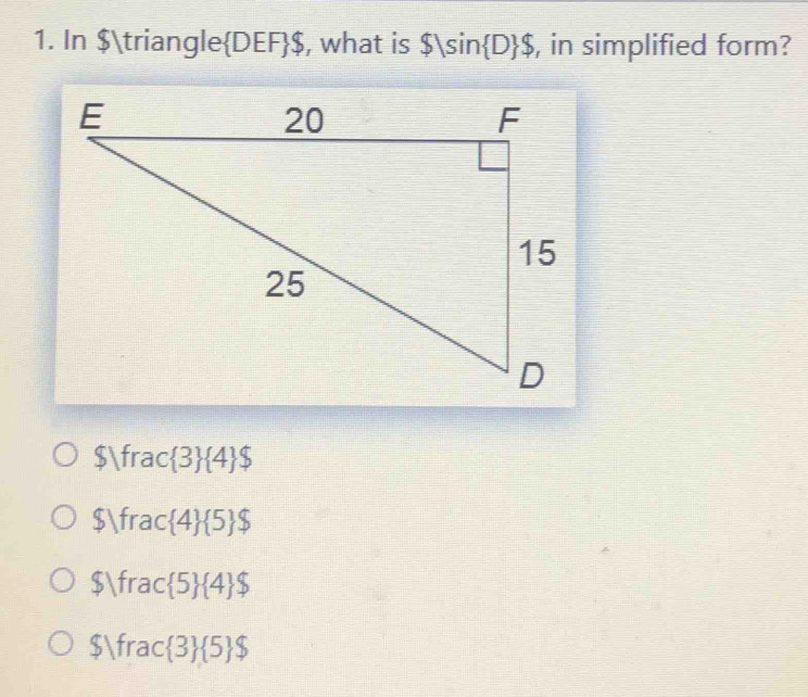 In $△  DEF $ , what is $|sin  D $ , in simplified form?
$frac  3  4 ,
$frac  4  5 $
$ frac  5  4 $
$frac  3  5 $