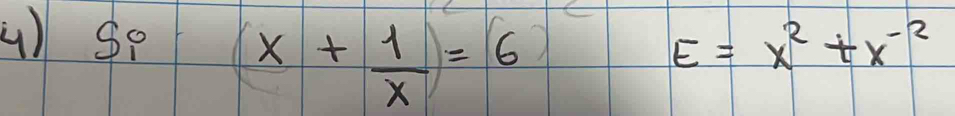 so x+ 1/x =6
E=x^2+x^(-2)