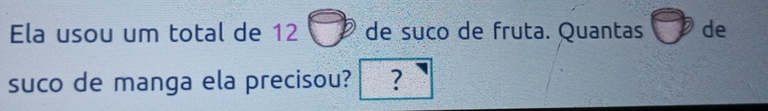 Resolvido:Ela usou um total de 12 de suço de fruta. Quantas de suco de ...