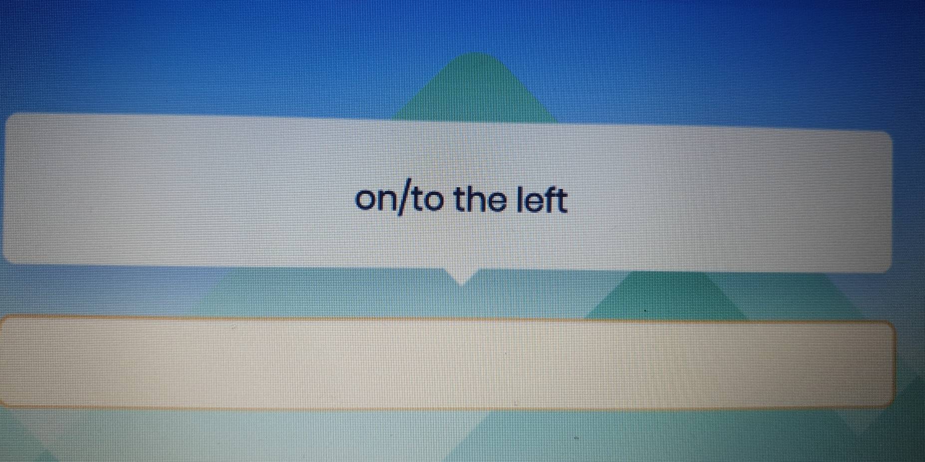 on/to the left