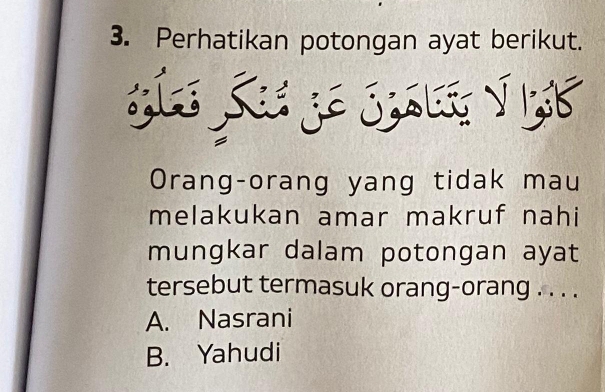 Perhatikan potongan ayat berikut.
íe Set je ubes V 158
Orang-orang yang tidak mau
melakukan amar makruf nahi
mungkar dalam potongan ayat
tersebut termasuk orang-orang . . . .
A. Nasrani
B. Yahudi