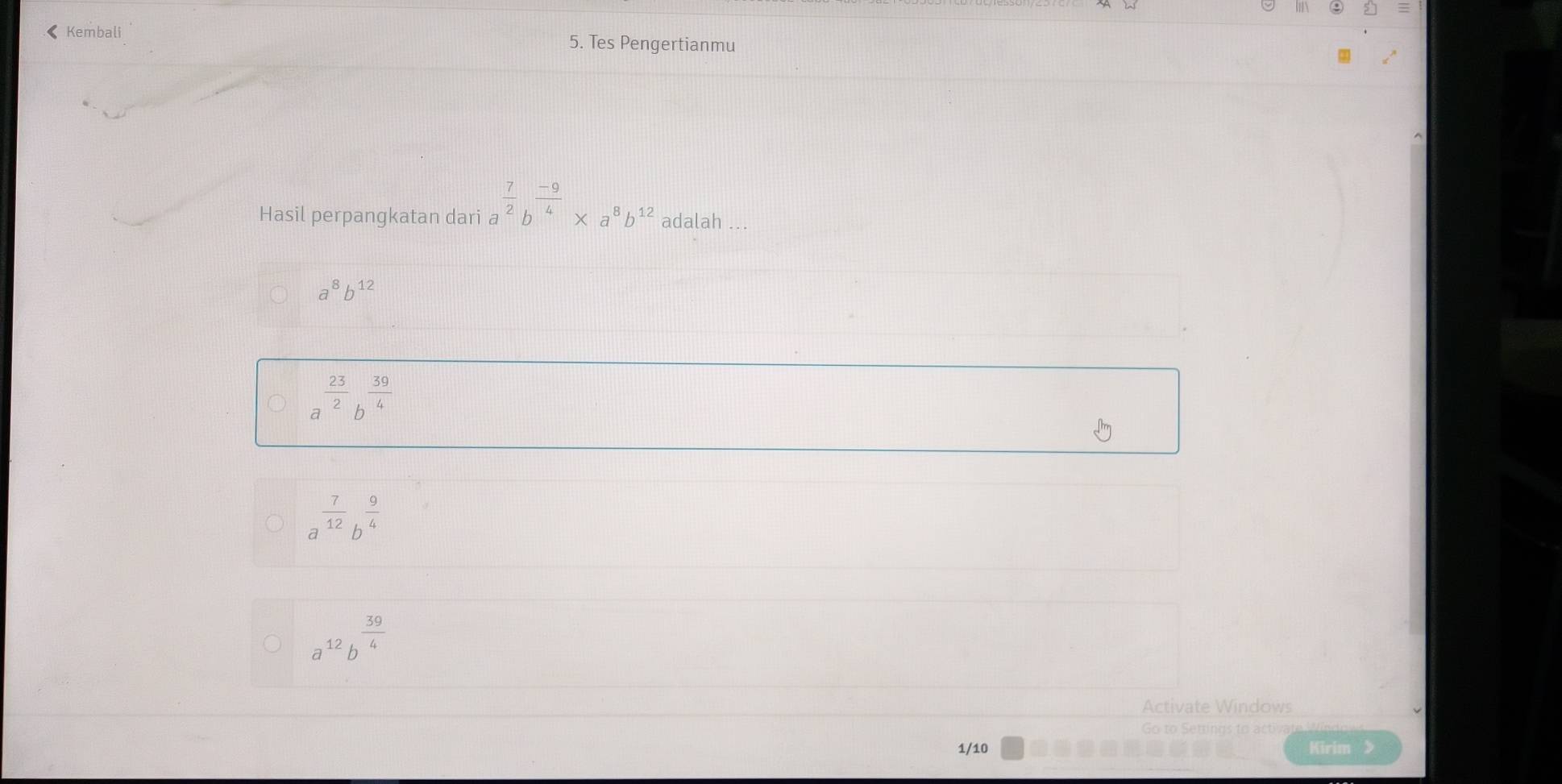 Kembali 5. Tes Pengertianmu
Hasil perpangkatan dari a a^(frac 7)2b^(frac -9)4* a^8b^(12) adalah ...
a^8b^(12)
a^(frac 23)2b^(frac 39)4
a^(frac 7)12b^(frac 9)4
a^(12)b^(frac 39)4
Activate Windows
1/10 Kirim 》