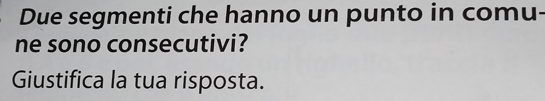 Due segmenti che hanno un punto in comu- 
ne sono consecutivi? 
Giustifica la tua risposta.