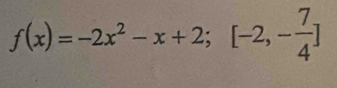 f(x)=-2x^2-x+2; [-2,- 7/4 ]