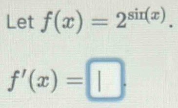 Let f(x)=2^(sin (x)).
f'(x)=□.